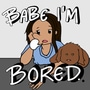 Babe Im Bored Series