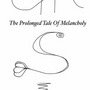 The Prolonged Tale Of Melancholy