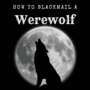 How to Blackmail a Werewolf