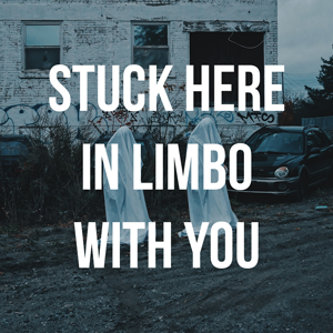 Stuck Here In Limbo With You