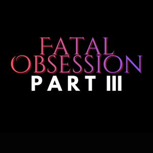 Fatal Obsession Part III