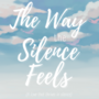 The Way the Silence Feels