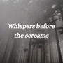 Whispers before the Screams