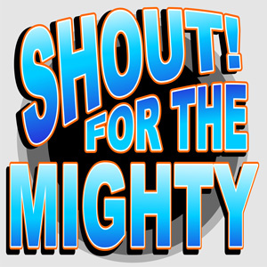 Shout For the Mighty