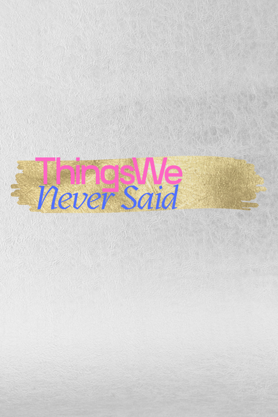 Things We Never Said