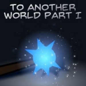 To Another World Part I