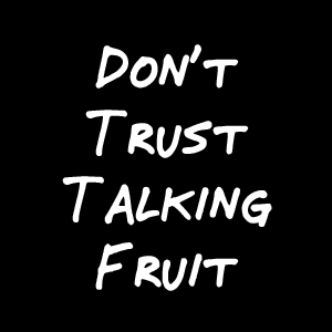 Don't Trust Talking Fruit