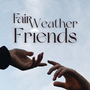 Fair Weather Friends