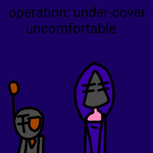 Operation: under-cover uncomfortable
