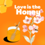 Love Is The Honey 