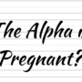 The Alpha is Pregnant?