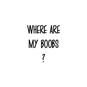 Where are my boobs?