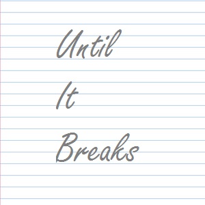 Until It Breaks