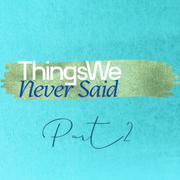 ThingsWe Never Said Part2