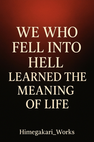 We Who Fell into Hell Learned the Meaning of Life