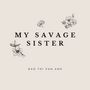 My savage sister