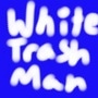 White Trash Man