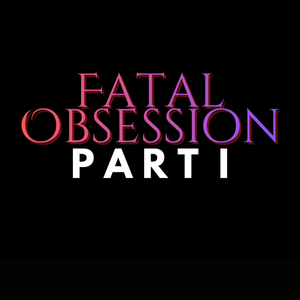 Fatal Obsession Part I
