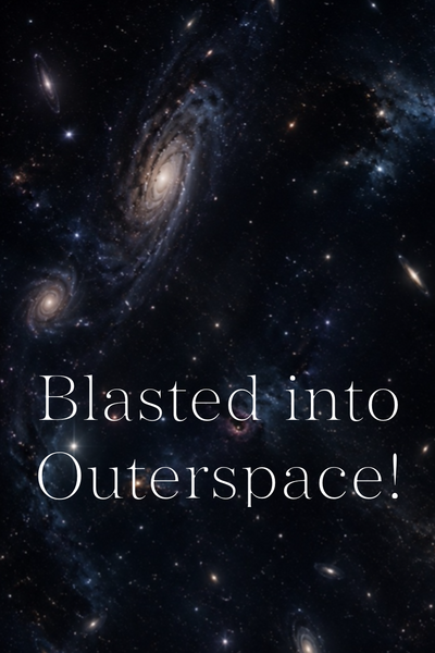 Blasted into Outer Space!