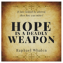 Hope Is a Deadly Weapon