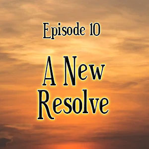Episode 10: A New Resolve