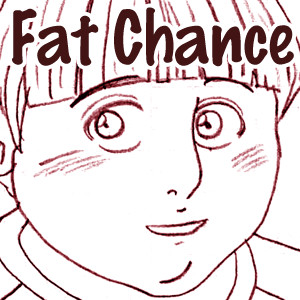 Fat Chance -=- Part 2