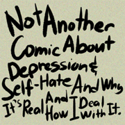 Not Another Comic About Depression and Self-Hate And Why It's Real and How I Deal With It
