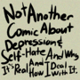 Not Another Comic About Depression and Self-Hate And Why It's Real and How I Deal With It