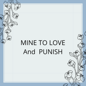 MINE TO LOVE AND PUNISH