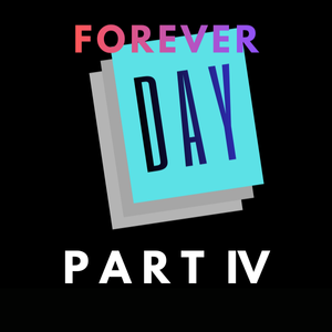 Forever Day Part IV