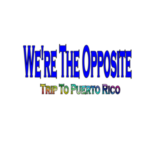 We're The Opposite Trip To Puerto Rico