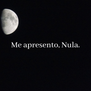 Me apresento, Nula.