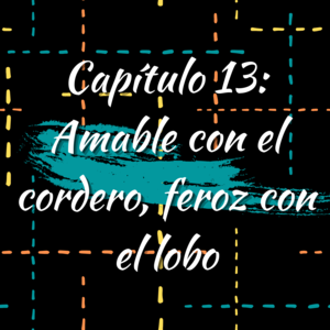 Cap&iacute;tulo 13: Amable con el cordero, feroz con el lobo