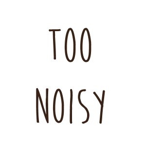 Too Noisy