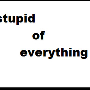 stupiid  of  everything!!!!!