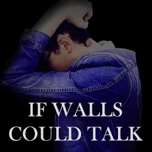 IF WALLS COULD TALK