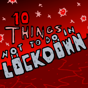 10 Things Not To Do In Lockdown