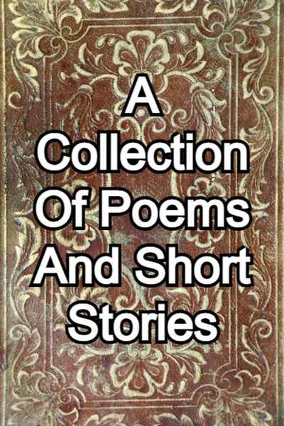 A Collection Of Poems And Short Stories