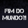 Fim do mundo?!