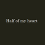 Half of my heart