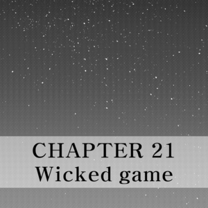 Chapter 21 - Wicked Game - Part 04