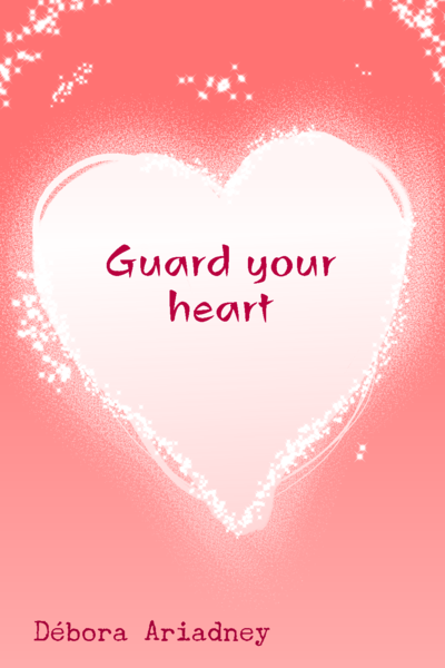 Guard Your Heart Your Whole Life Is In It