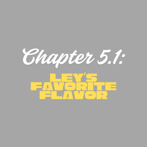 Chapter 5.1: Ley's Favorite Flavor