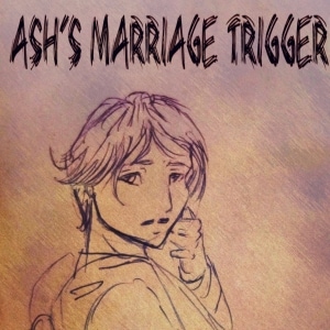 Ash's Marriage Trigger: 01