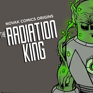 NOVAK COMICS ORIGINS - THE RADIATION KING