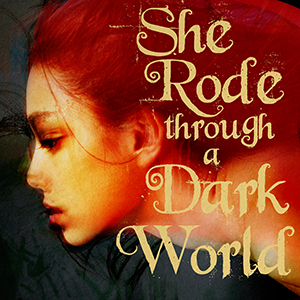 She Rode through a Dark World