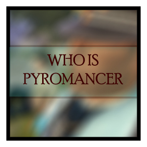 WHO IS PYROMANCER