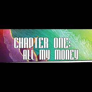 Chapter One: ALL MY MONEY!