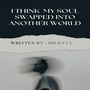 I Think My Soul Swapped Into Another World