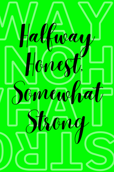 Halfway Honest, Somewhat Strong